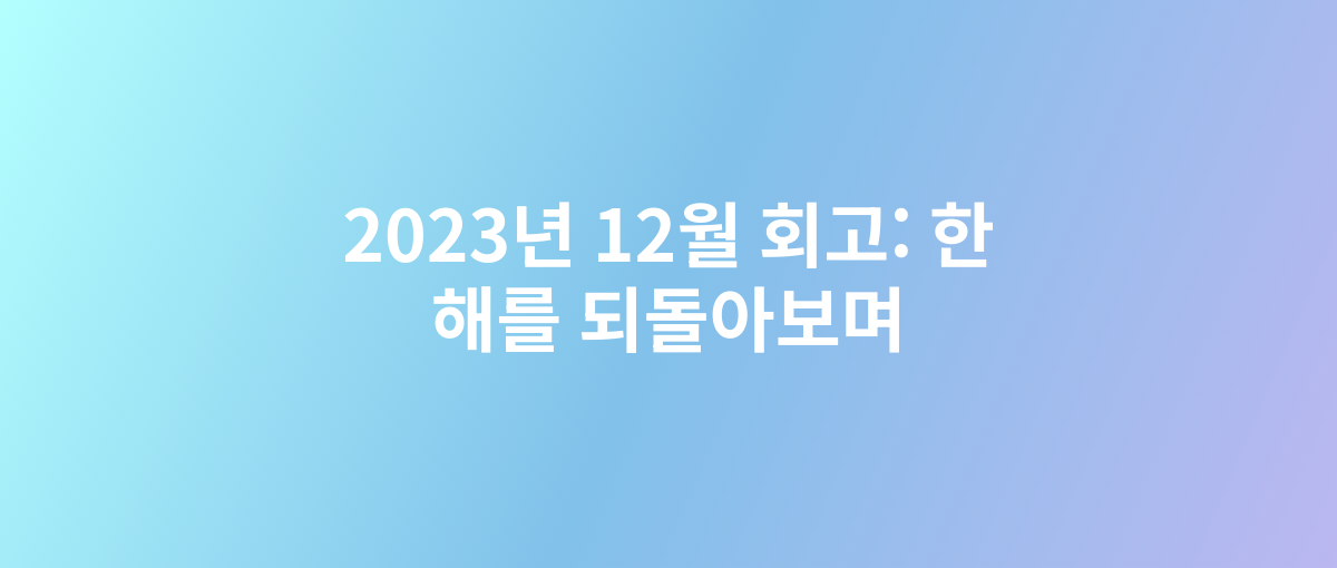 2023년 12월 회고: 한 해를 되돌아보며